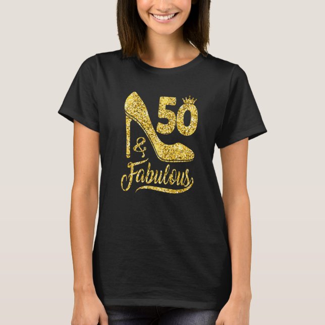 50 & Fabulous 50 Years Old 50th Birthday  High Hee T-Shirt (Front)