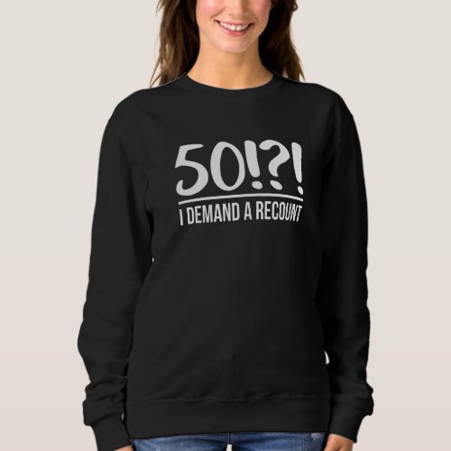 50  I Demand A Recount 50th Birthday 1972 Sweatshirt