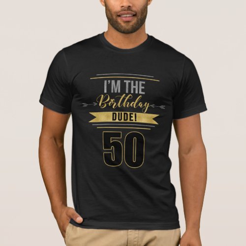 50 Im the Birthday DUDE Gold and Silver T_Shirt