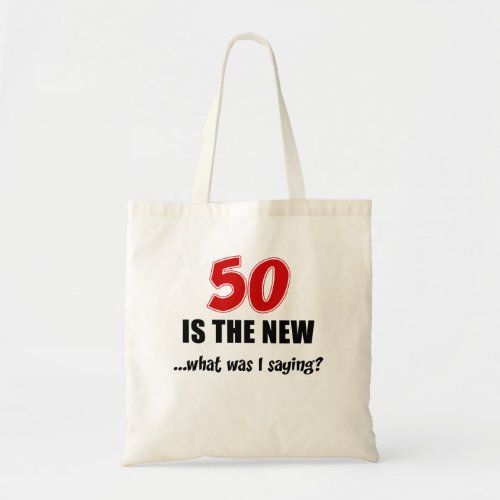 50 Is The New What Was I Saying Tote Bag