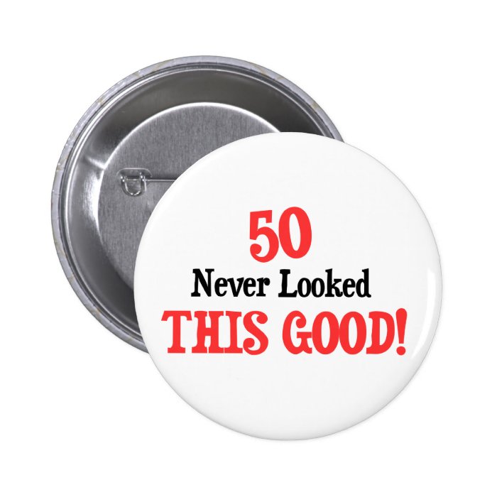 50 Never Looked This Good Pinback Buttons