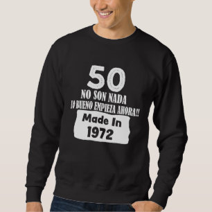 50 No Son Nada Made in 1972 Hecho en 1972 Cumpleañ Sweatshirt
