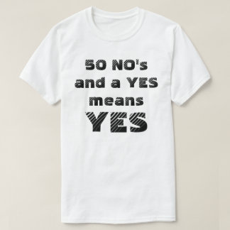 50 NO'S AND A YES MEANS YES (FOR LIGHTER SHIRTS) T-Shirt