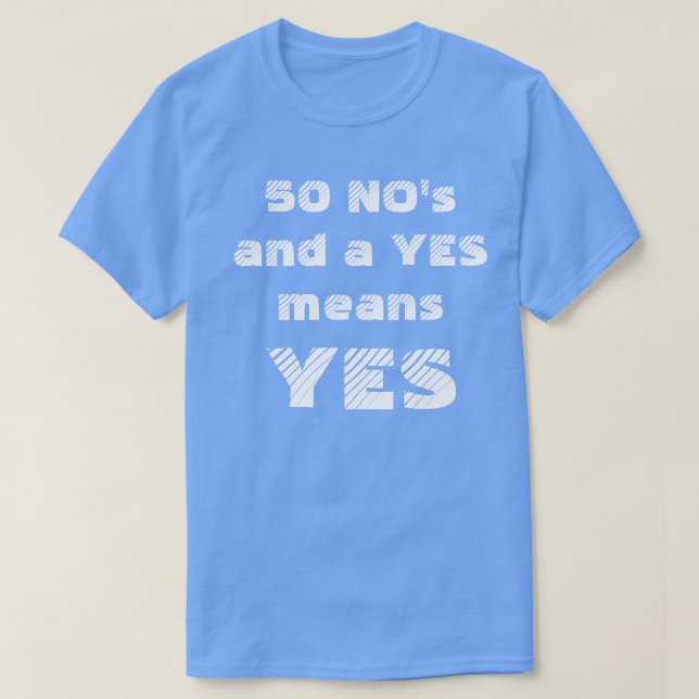 50 NO'S AND A YES MEANS YES T-Shirt (Design Front)