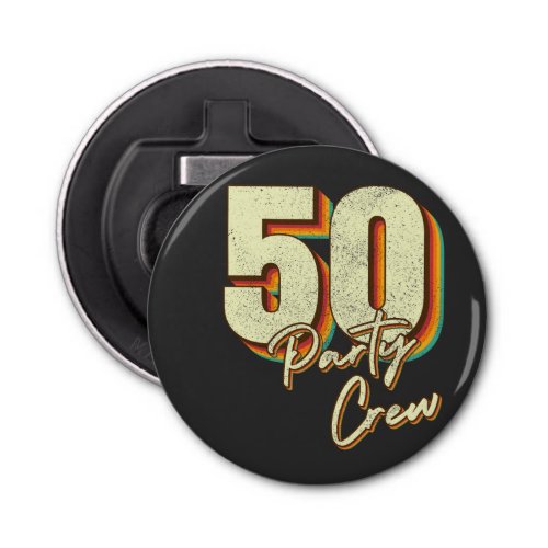 50 Party Crew 50th Birthday Button Bottle Opener