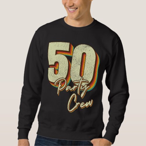 50 Party Crew 50th Birthday Men Sweatshirt