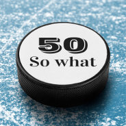 50 So What Funny Quote 50th Birthday Hockey Puck at Zazzle