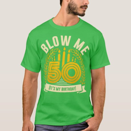 50 th Birthday Blow Me Ist My Birthday  T_Shirt