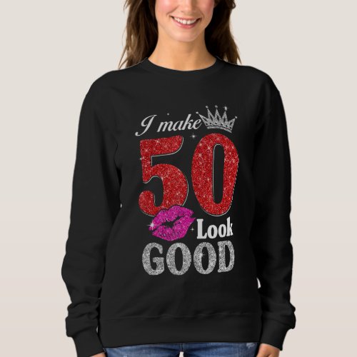 50 Year Old   50th Birthday I Make 50 Look Good Wo Sweatshirt