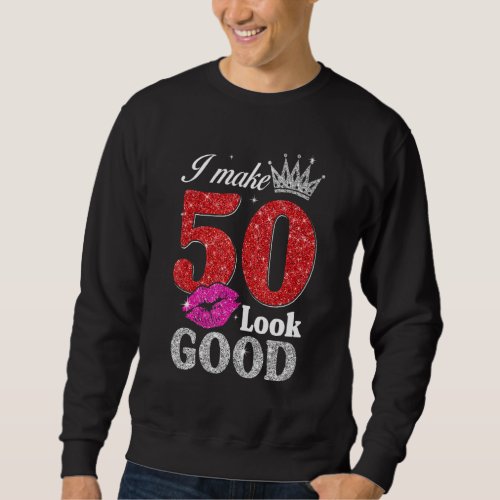 50 Year Old   50th Birthday I Make 50 Look Good Wo Sweatshirt