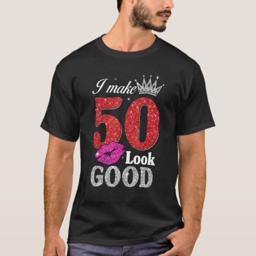 50 Year Old   50th Birthday I Make 50 Look Good Wo T_Shirt
