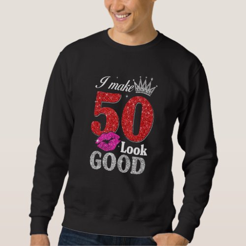 50 Year Old  50th Birthday I Make 50 Look Good Wom Sweatshirt
