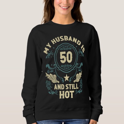 50 Years Old 50th Birthday My Husband Is 50 And St Sweatshirt