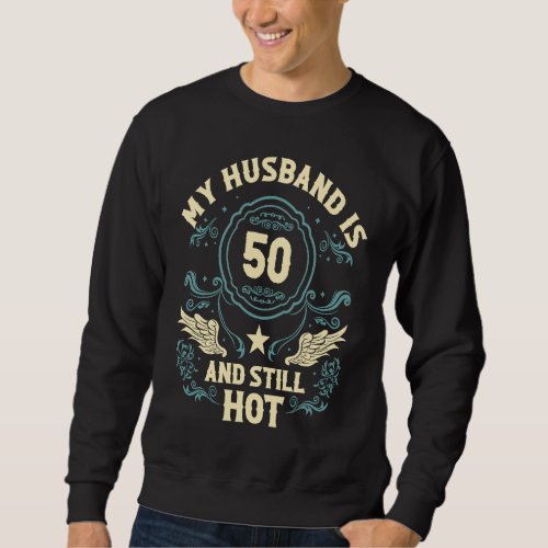 50 Years Old 50th Birthday My Husband Is 50 And St Sweatshirt