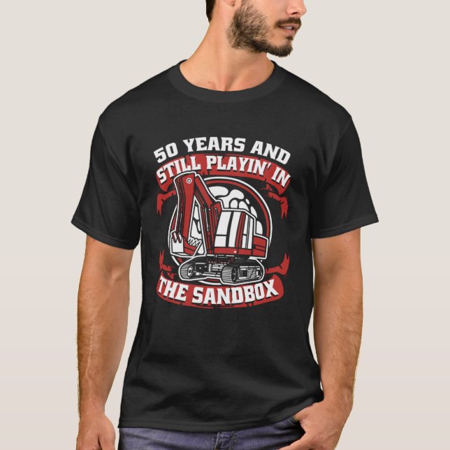 50 Years Still Playing In Sandbox Loader Excavator T-Shirt (Front)