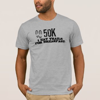 50k I Eat Trails For Breakfast T-shirt by ranaindyrun at Zazzle