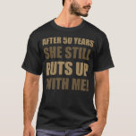 50th Anniversary Humor For Men T-Shirt<br><div class="desc">This is the perfect funny wedding anniversary gift idea for guys who's wives put up with them.</div>