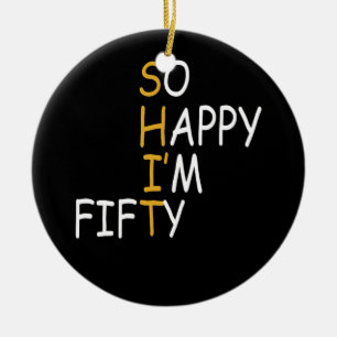 50th Birthday 1972 50 Years Old So Happy Im Fifty Ceramic Ornament