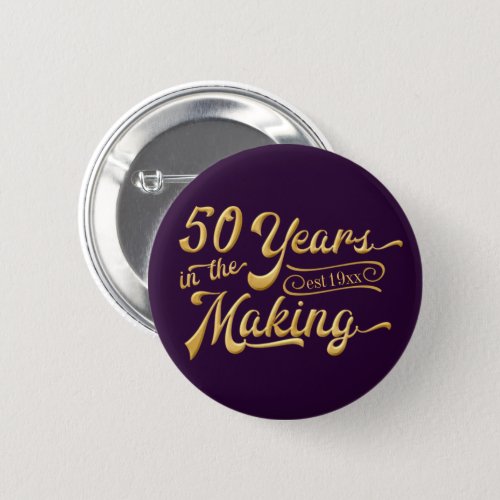 50th Birthday  50 YEARS IN THE MAKING Button