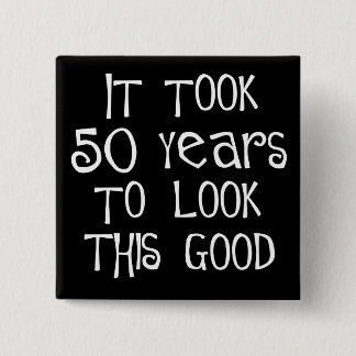 50th birthday, 50 years to look this good! button