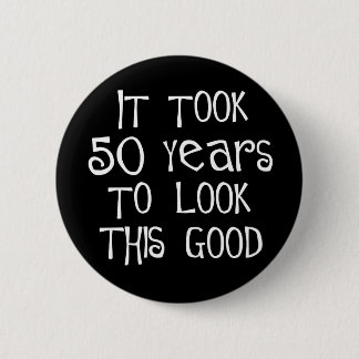 50th birthday, 50 years to look this good! pinback button