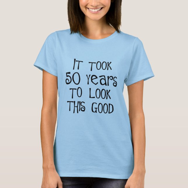 50th birthday, 50 years to look this good! T-Shirt (Front)