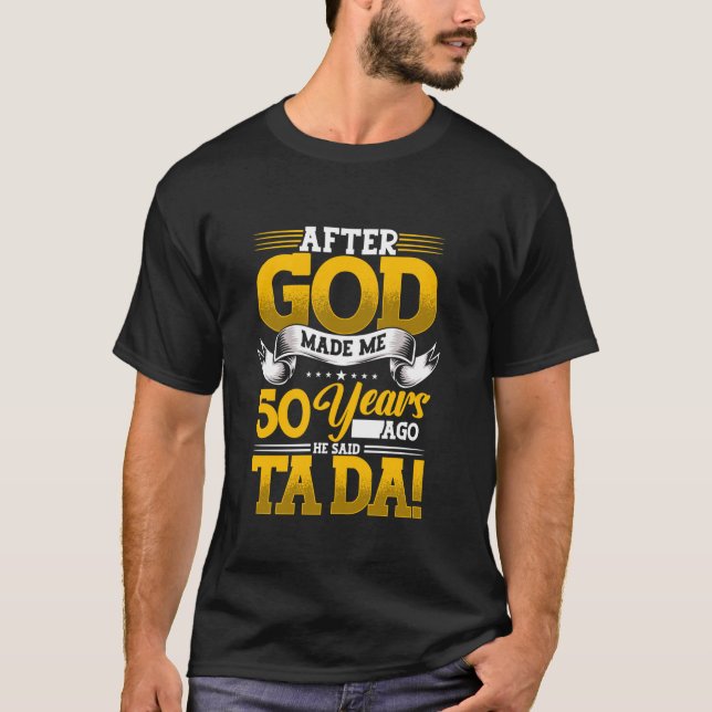 50th Birthday After God Made Me 50 Years Ago He Sa T-Shirt (Front)