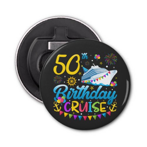 50th Birthday Cruise B_Day Party Button Bottle Opener