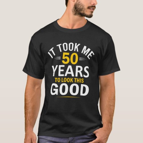 50th Birthday Design Took Me 50 Years  50 Year Ol T_Shirt