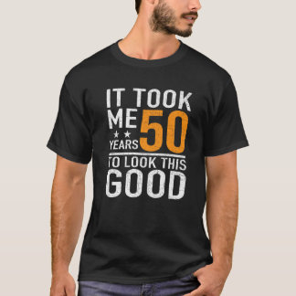 50Th Birthday Design Took Me 50 Years Old Birthday T-Shirt