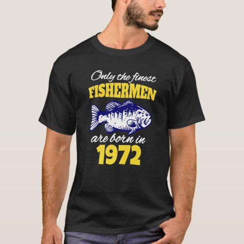 50th Birthday  Fishermen Are Born In 1972  Fishing T-Shirt