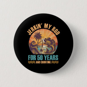 50th Birthday For Fisherman Jerkin' My Rod 50 Year Button