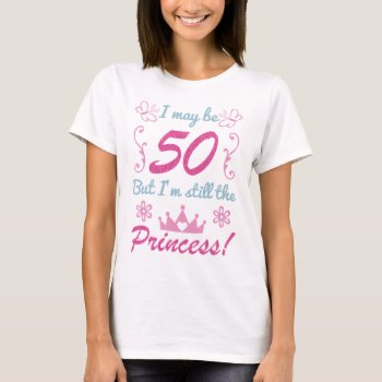 50th Birthday For Princess T-shirt by birthdaygifts at Zazzle