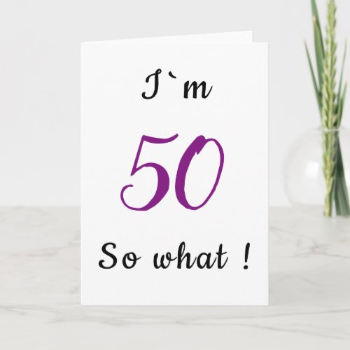 50th Birthday Funny Im 50 so what Motivational Card