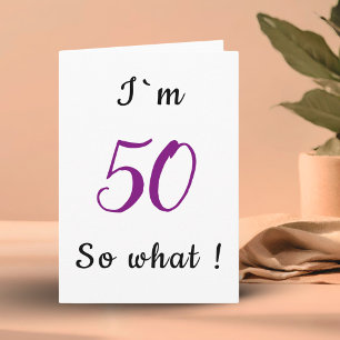 50th Birthday Funny I`m 50 so what Motivational Card