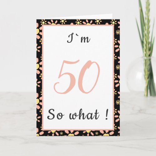 50th Birthday Funny Im 50 so what Motivational Card