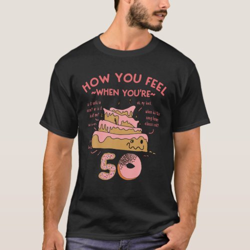 50Th Birthday Funny Meme How You Feel When Youre T_Shirt