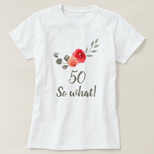 50th Birthday Funny Saying Watercolor Floral Woman T_Shirt