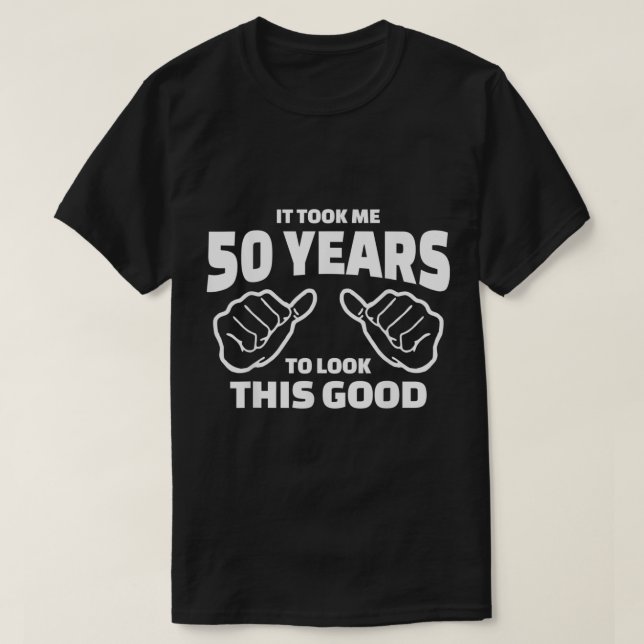 50th Birthday Gift  It Took Me 50 Years To Look Th T-Shirt (Design Front)