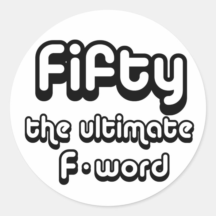 50th birthday gifts - Fifty, the ultimate F-word Classic Round Sticker ...