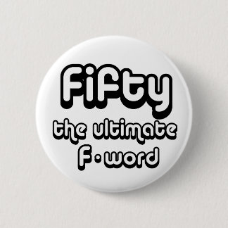 50th birthday gifts - Fifty, the ultimate F-word Pinback Button