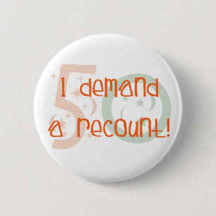 50th birthday gifts, I demand a recount! Pinback Button