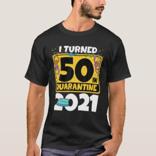 50Th Birthday I Turned 50 In Quarantine 2021 Birth T-Shirt
