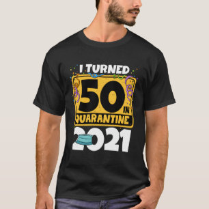 50Th Birthday I Turned 50 In Quarantine 2021 Birth T-Shirt