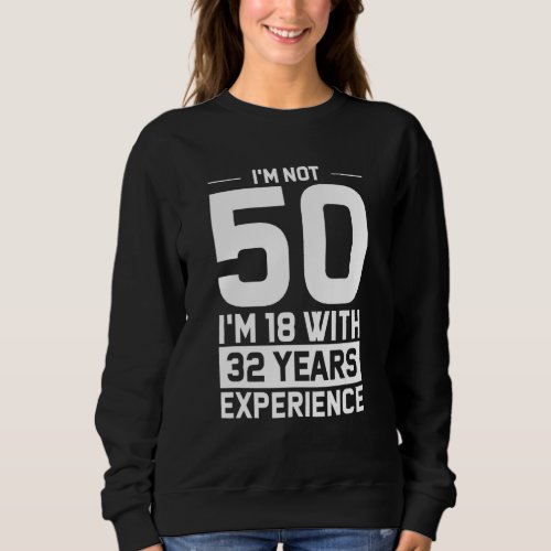 50th Birthday Im Not 50 Just 18 With 32 Years Hum Sweatshirt