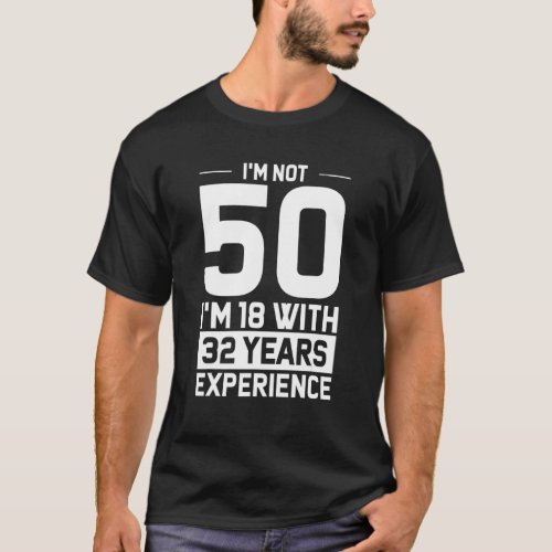 50th Birthday Im Not 50 Just 18 With 32 Years Hum T_Shirt