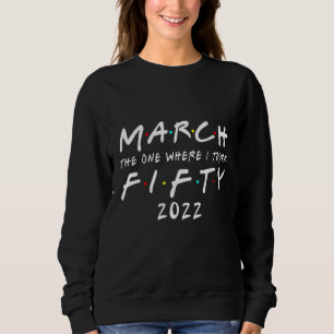 50th Birthday March The One Where I Turn 50 2022 M Sweatshirt