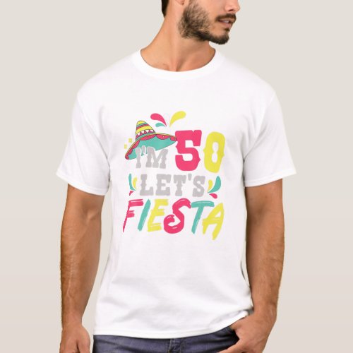 50Th Birthday Mexican Party Im 50 Lets Fiesta T_Shirt