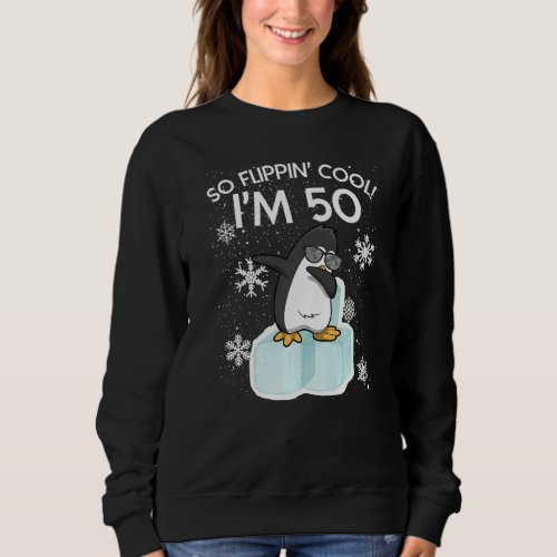 50th Birthday Penguin  So Flippin Cool Im 50 Year Sweatshirt