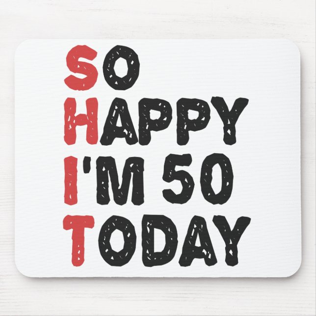 50th Birthday So Happy I'm 50 Today Gift Funny Mouse Pad (Front)